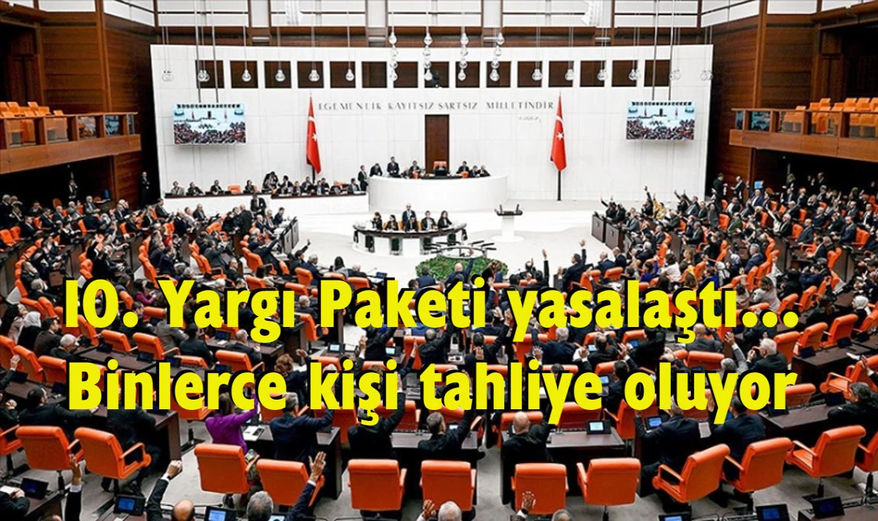 10. Yargı Paketi Meclis'te kabul edildi ve yasalaştı