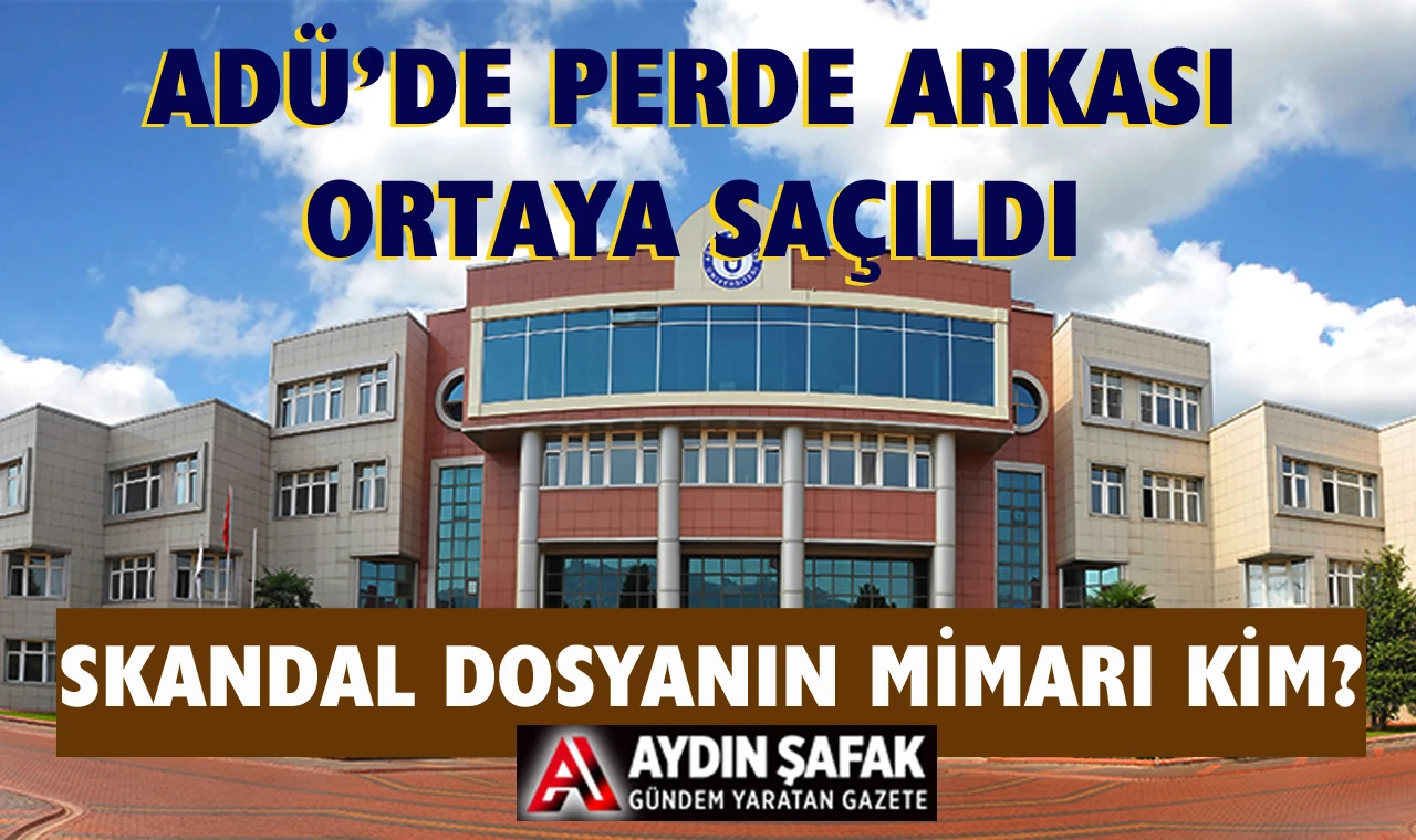 ADÜ’de skandal dosyanın mimarı kim?