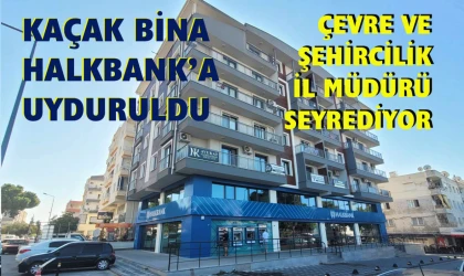 Halk Bank Didim Şubesi’nin iskan ruhsatı yok!