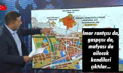 Çerçioğlu ailesinin imar vurgunu deşifre oldu