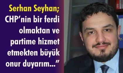 Serhan Seyhan yeniden CHP’ye dönüyor…