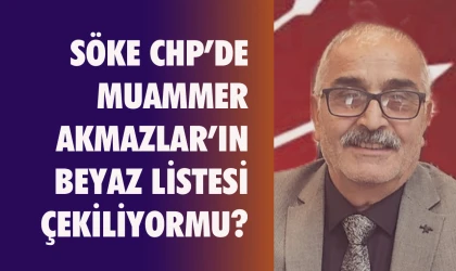 Söke CHP’de Akmazlar’ın beyaz listesi çekiliyor mu?