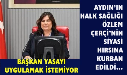 Aydın’ın sağlığı Çerçioğlu’nun siyasi hesaplarına kurban edildi